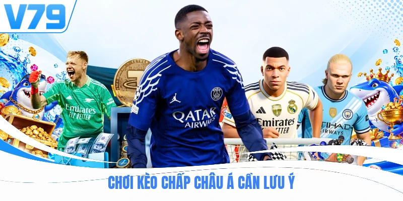 Chơi kèo chấp châu Á cần lưu ý