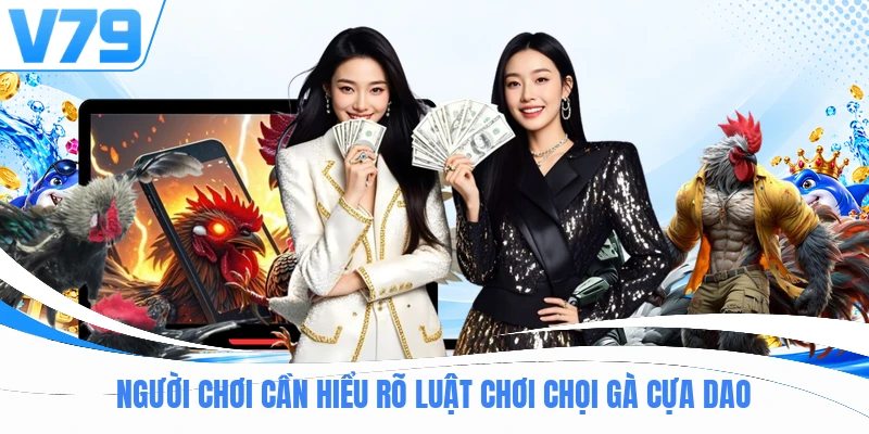 Người chơi cần hiểu rõ luật chơi chọi gà cựa dao