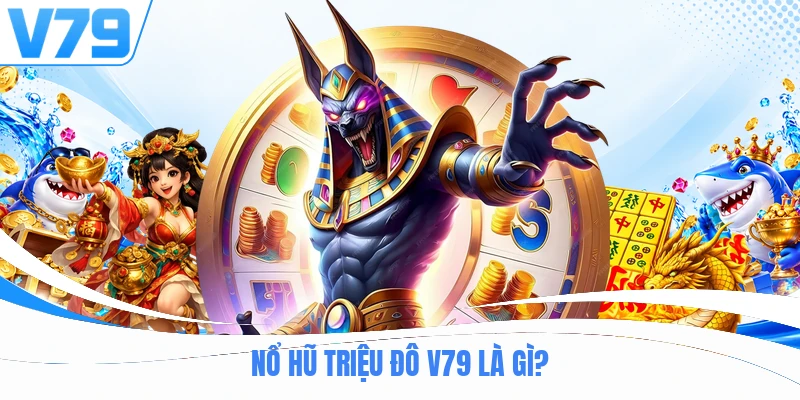 Nổ hũ triệu đô V79 là gì?