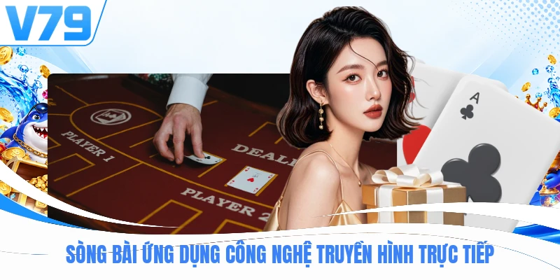 Sòng bài ứng dụng công nghệ truyền hình trực tiếp