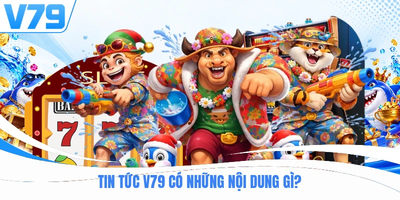 Tin tức V79 có những nội dung gì?